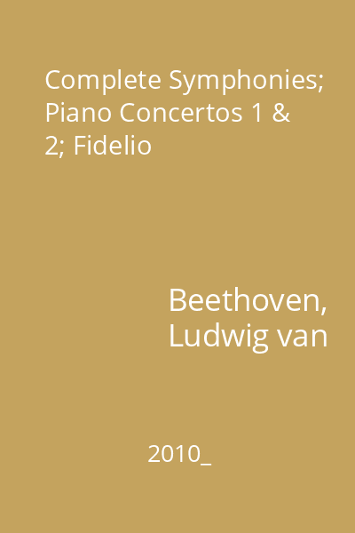 Complete Symphonies; Piano Concertos 1 & 2; Fidelio