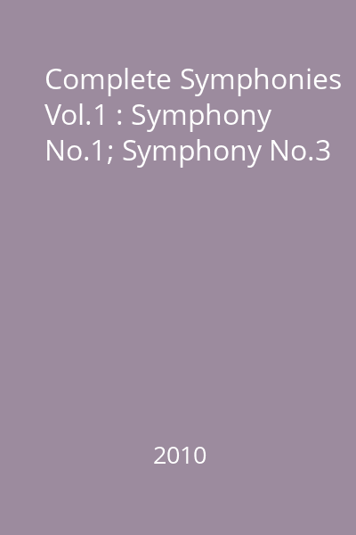 Complete Symphonies Vol.1 : Symphony No.1; Symphony No.3