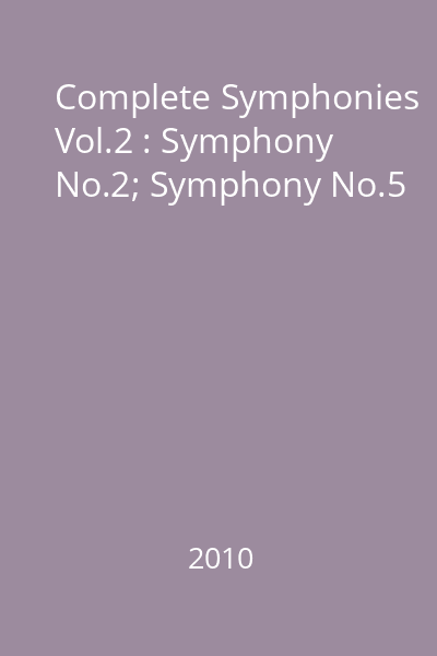 Complete Symphonies Vol.2 : Symphony No.2; Symphony No.5