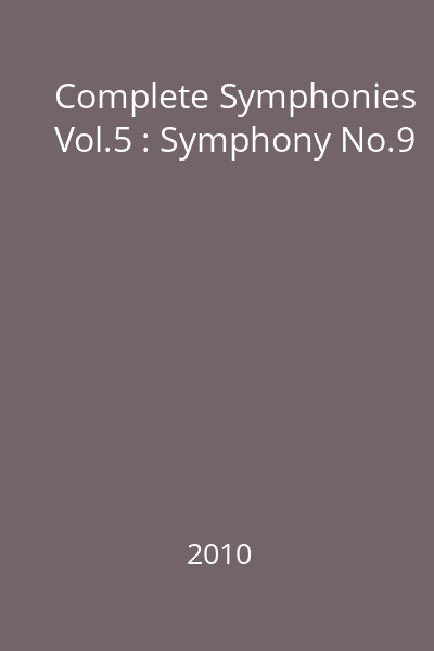 Complete Symphonies Vol.5 : Symphony No.9