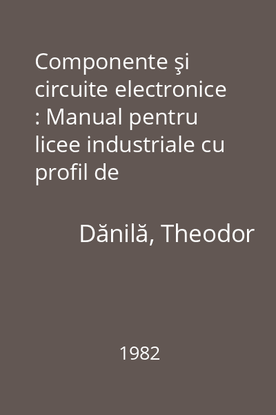 Componente şi circuite electronice : Manual pentru licee industriale cu profil de electrotehnică (meserie electronist) clasa a IX-a și a X-a și școli de maiștri