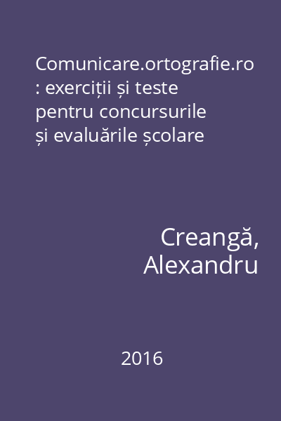 Comunicare.ortografie.ro : exerciții și teste pentru concursurile și evaluările școlare