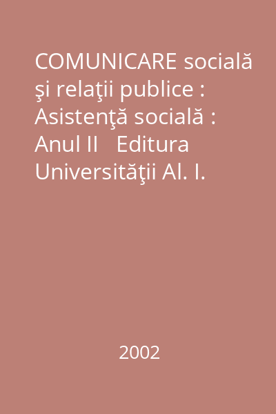 COMUNICARE socială şi relaţii publice : Asistenţă socială : Anul II   Editura Universităţii Al. I. Cuza, 2002  Semestrul I
