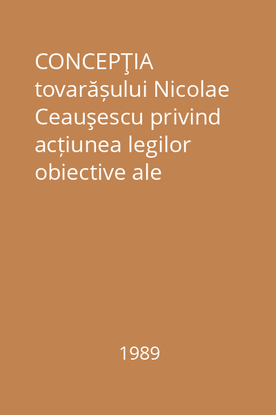 CONCEPŢIA tovarășului Nicolae Ceauşescu privind acțiunea legilor obiective ale dezvoltării economico-sociale