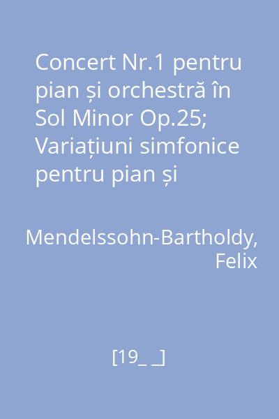 Concert Nr.1 pentru pian și orchestră în Sol Minor Op.25; Variațiuni simfonice pentru pian și orchestră