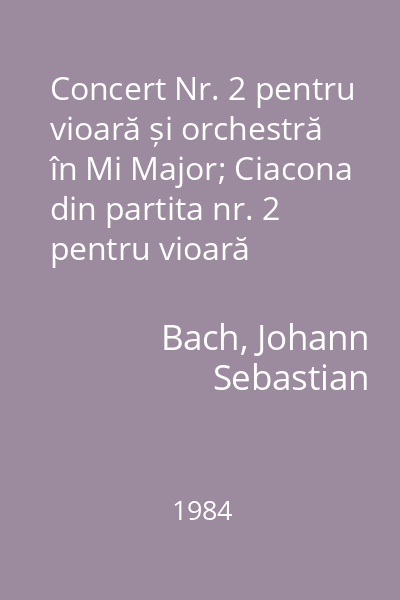 Concert Nr. 2 pentru vioară și orchestră în Mi Major; Ciacona din partita nr. 2 pentru vioară solo
în Re Minor