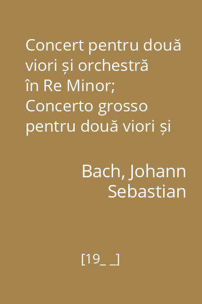 Concert pentru două viori și orchestră în Re Minor; Concerto grosso pentru două viori și orchestră în La Minor