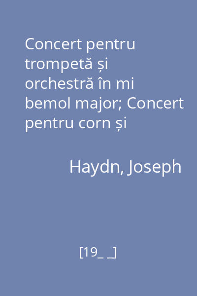 Concert pentru trompetă și orchestră în mi bemol major; Concert pentru corn și orchestră în re major;