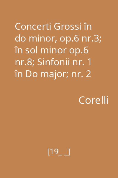 Concerti Grossi în do minor, op.6 nr.3; în sol minor op.6 nr.8; Sinfonii nr. 1 în Do major; nr. 2 în sol major