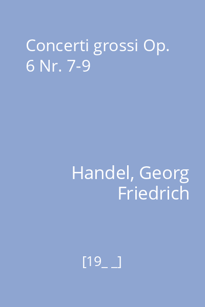 Concerti grossi Op. 6 Nr. 7-9