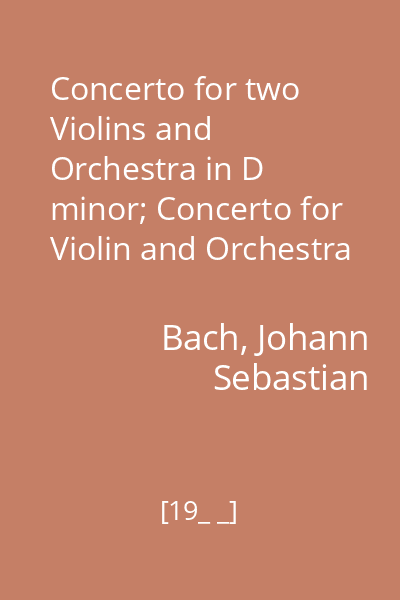 Concerto for two Violins and Orchestra in D minor; Concerto for Violin and Orchestra in E major
