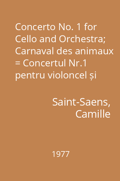 Concerto No. 1 for Cello and Orchestra; Carnaval des animaux = Concertul Nr.1 pentru violoncel și orchestră în La Minor, Op.33 ;  Carnavalul animalelor