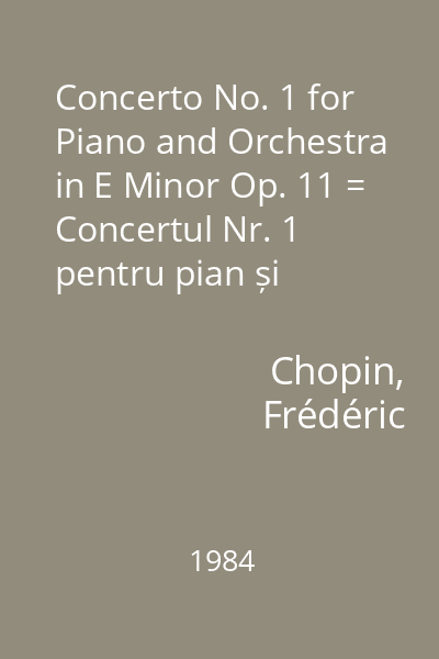 Concerto No. 1 for Piano and Orchestra in E Minor Op. 11 = Concertul Nr. 1 pentru pian și orchestră în Mi Minor, Op. 11