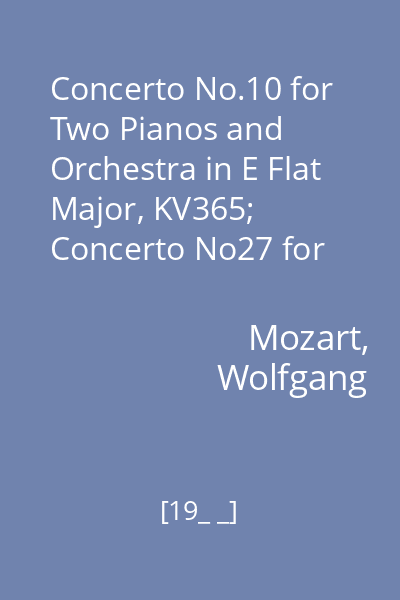 Concerto No.10 for Two Pianos and Orchestra in E Flat Major, KV365; Concerto No27 for Piano and Orchestra in B Flat Major KV 595