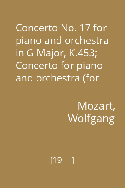 Concerto No. 17 for piano and orchestra in G Major, K.453; Concerto for piano and orchestra (for left hand) in D Major