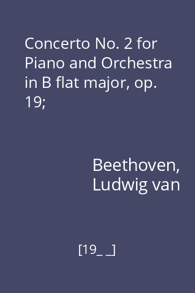 Concerto No. 2 for Piano and Orchestra in B flat major, op. 19;