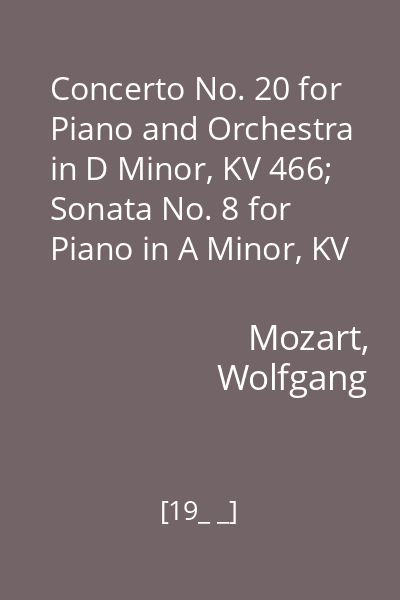 Concerto No. 20 for Piano and Orchestra in D Minor, KV 466; Sonata No. 8 for Piano in A Minor, KV 310