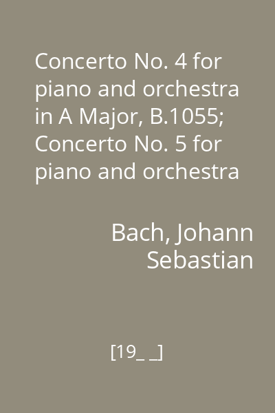 Concerto No. 4 for piano and orchestra in A Major, B.1055; Concerto No. 5 for piano and orchestra in F Minor, B.1056; Concerto for piano and orchestra in D Major;