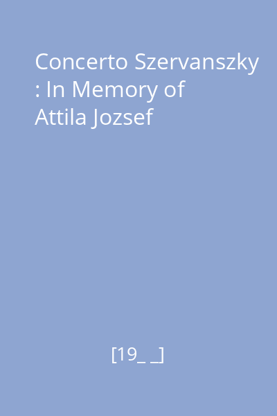 Concerto Szervanszky : In Memory of Attila Jozsef