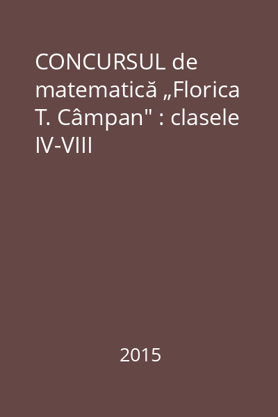 CONCURSUL de matematică „Florica T. Câmpan" : clasele IV-VIII