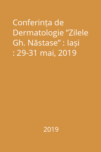 Conferința de Dermatologie ”Zilele Gh. Năstase” : Iași : 29-31 mai, 2019
