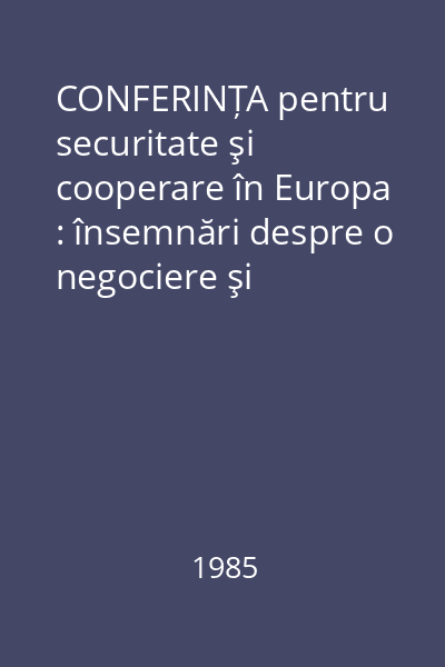 CONFERINȚA pentru securitate şi cooperare în Europa : însemnări despre o negociere şi urmările ei