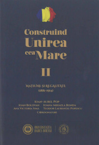 CONSTRUIND Unirea cea Mare Vol.2 : Naţiune şi regalitate : (1881-1914)