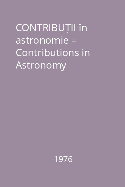 CONTRIBUȚII în astronomie = Contributions in Astronomy