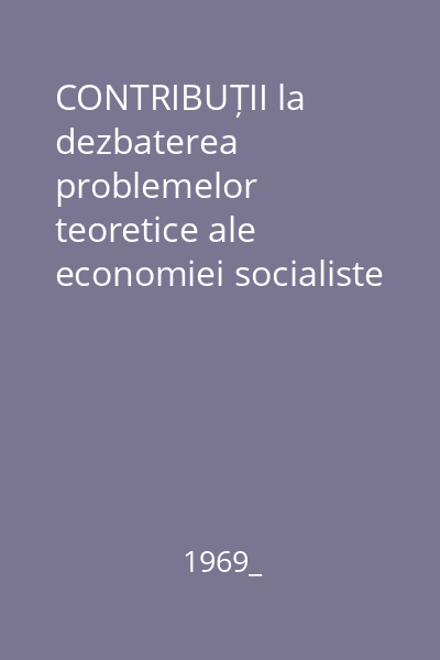 CONTRIBUȚII la dezbaterea problemelor teoretice ale economiei socialiste