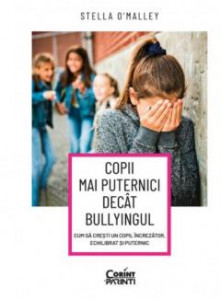 Copiii mai puternici decât bullyingul : cum să crești un copil încrezător, echilibrat și puternic