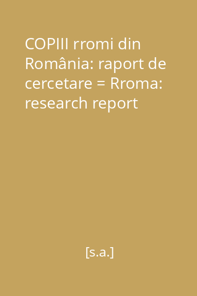 COPIII rromi din România: raport de cercetare = Rroma: research report