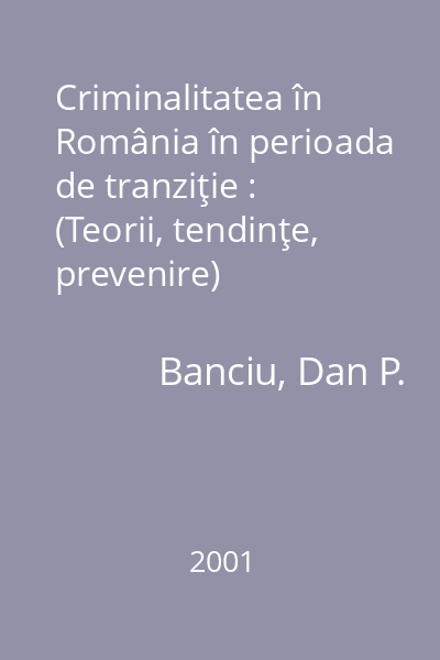 Criminalitatea în România în perioada de tranziţie : (Teorii, tendinţe, prevenire)