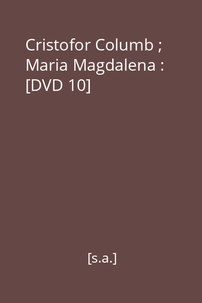 Cristofor Columb ; Maria Magdalena : [DVD 10]