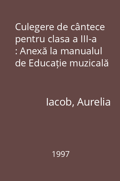 Culegere de cântece pentru clasa a III-a : Anexă la manualul de Educație muzicală