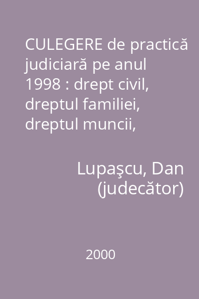 CULEGERE de practică judiciară pe anul 1998 : drept civil, dreptul familiei, dreptul muncii, drept procesual civil