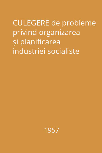 CULEGERE de probleme privind organizarea și planificarea industriei socialiste
