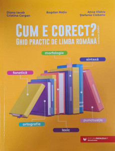CUM e corect? : ghid practic de limba română : conform DOOM : morfologie, sintaxă, fonetică, punctuație, ortografie, lexic