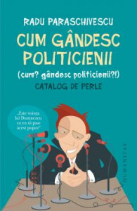 Cum gândesc politicienii : (cum? gândesc politicienii?!) : catalog de perle