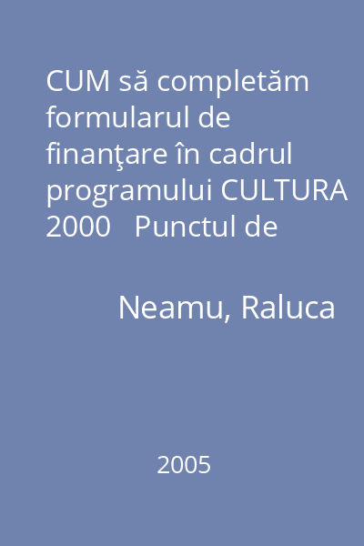CUM să completăm formularul de finanţare în cadrul programului CULTURA 2000   Punctul de Contact Cultural al României, 2005