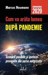 Cum va arăta lumea după pandemie : scenarii posibile şi ipoteze provenite din surse autorizate
