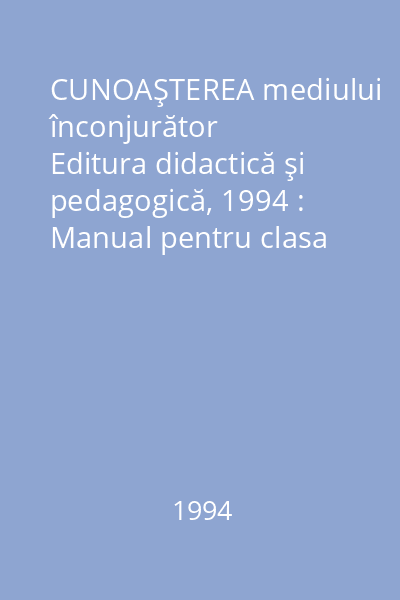 CUNOAŞTEREA mediului înconjurător   Editura didactică şi pedagogică, 1994 : Manual pentru clasa a III-a