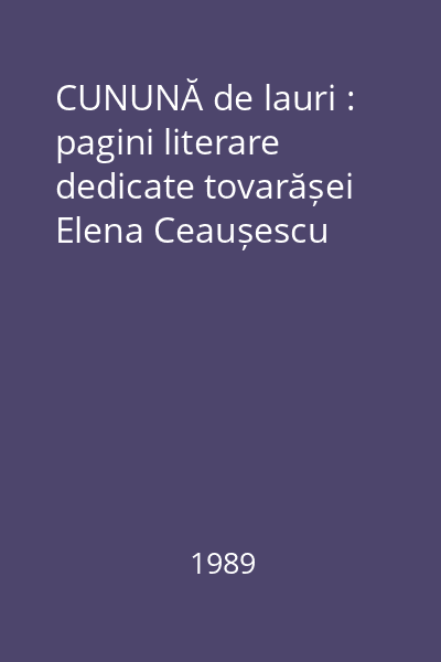 CUNUNĂ de lauri : pagini literare dedicate tovarășei Elena Ceaușescu