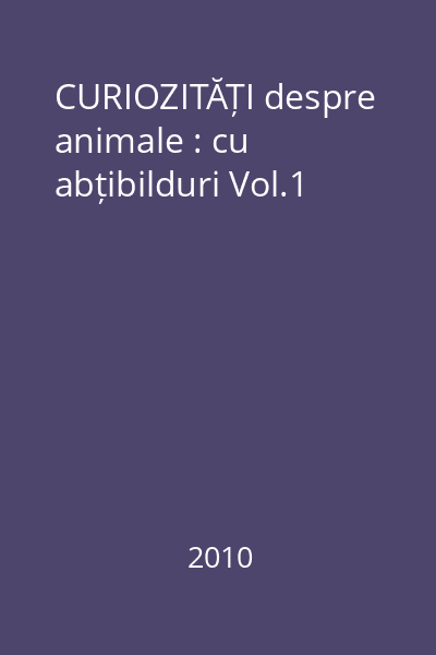 CURIOZITĂȚI despre animale : cu abțibilduri Vol.1
