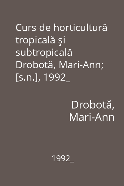 Curs de horticultură tropicală şi subtropicală   Drobotă, Mari-Ann; [s.n.], 1992_