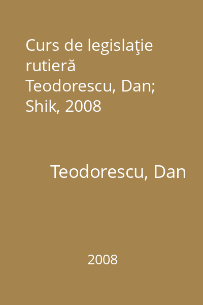 Curs de legislaţie rutieră   Teodorescu, Dan; Shik, 2008