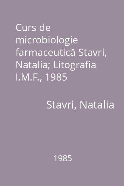 Curs de microbiologie farmaceutică Stavri, Natalia; Litografia I.M.F., 1985