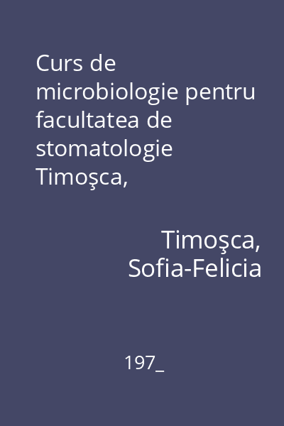 Curs de microbiologie pentru facultatea de stomatologie Timoşca, Sofia-Felicia; Litografia I.M.F., 197_