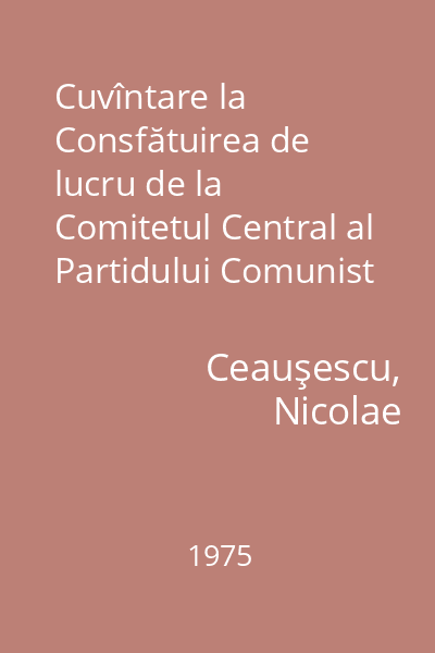 Cuvîntare la Consfătuirea de lucru de la Comitetul Central al Partidului Comunist Român : 17 octombrie 1975