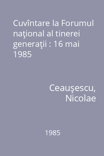 Cuvîntare la Forumul naţional al tinerei generaţii : 16 mai 1985