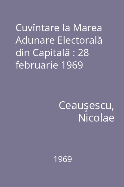 Cuvîntare la Marea Adunare Electorală din Capitală : 28 februarie 1969